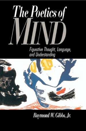 The Poetics of Mind: Figurative Thought, Language, and Understanding de Raymond W. Gibbs, Jr