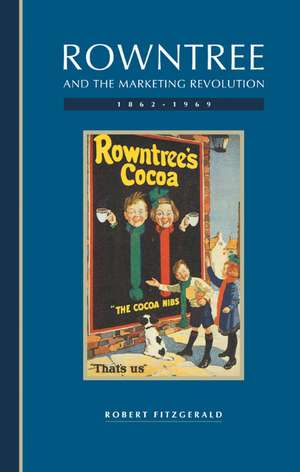 Rowntree and the Marketing Revolution, 1862–1969 de Robert Fitzgerald