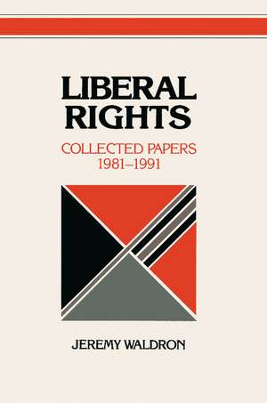 Liberal Rights: Collected Papers 1981–1991 de Jeremy Waldron