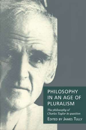 Philosophy in an Age of Pluralism: The Philosophy of Charles Taylor in Question de James Tully