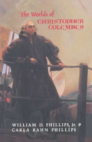 The Worlds of Christopher Columbus de William D. Phillips, Jr