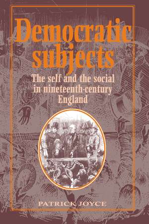 Democratic Subjects: The Self and the Social in Nineteenth-Century England de Patrick Joyce