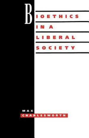 Bioethics in a Liberal Society de Max Charlesworth