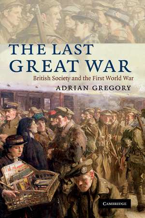 The Last Great War: British Society and the First World War de Adrian Gregory