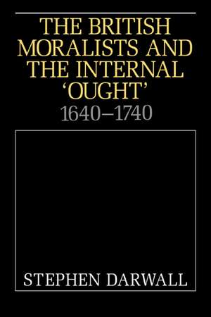 The British Moralists and the Internal 'Ought': 1640–1740 de Stephen Darwall