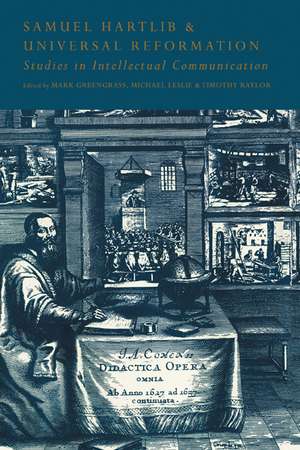 Samuel Hartlib and Universal Reformation: Studies in Intellectual Communication de Mark Greengrass