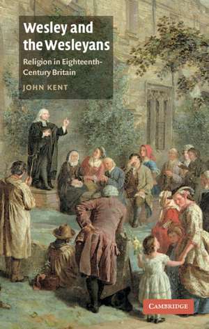 Wesley and the Wesleyans: Religion in Eighteenth-Century Britain de John Kent