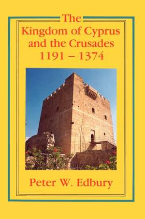 The Kingdom of Cyprus and the Crusades, 1191–1374 de Peter W. Edbury