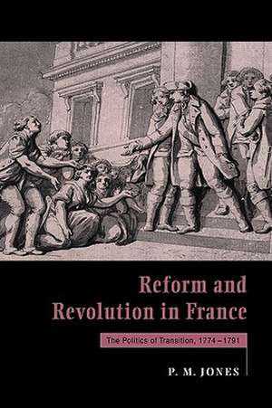 Reform and Revolution in France: The Politics of Transition, 1774–1791 de Peter M. Jones