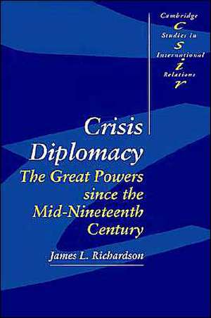 Crisis Diplomacy: The Great Powers since the Mid-Nineteenth Century de James L. Richardson