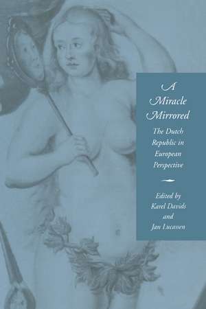 A Miracle Mirrored: The Dutch Republic in European Perspective de Karel Davids