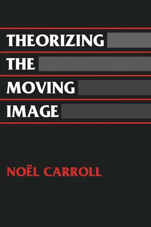 Theorizing the Moving Image de Noel Carroll