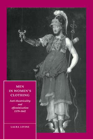 Men in Women's Clothing: Anti-theatricality and Effeminization, 1579–1642 de Laura Levine