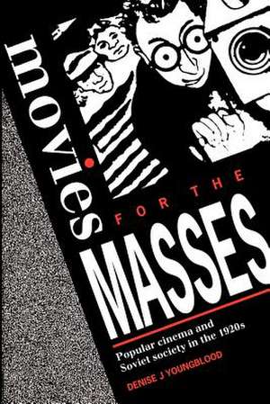 Movies for the Masses: Popular Cinema and Soviet Society in the 1920s de Denise J. Youngblood