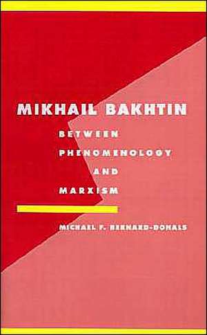 Mikhail Bakhtin: Between Phenomenology and Marxism de Michael F. Bernard-Donals