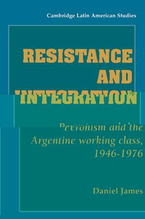 Resistance and Integration: Peronism and the Argentine Working Class, 1946–1976 de Daniel James