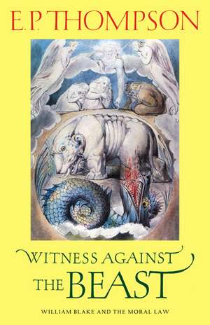 Witness against the Beast: William Blake and the Moral Law de E. P. Thompson