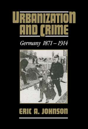 Urbanization and Crime: Germany 1871–1914 de Eric A. Johnson