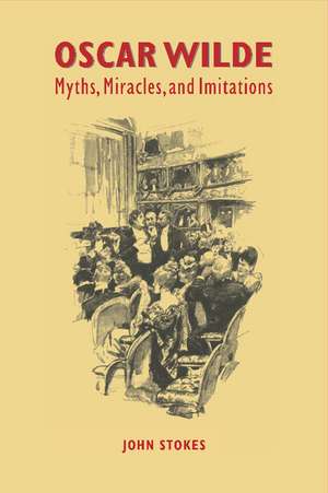 Oscar Wilde: Myths, Miracles and Imitations de John Stokes