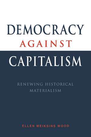 Democracy against Capitalism: Renewing Historical Materialism de Ellen Meiksins Wood