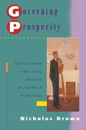 Governing Prosperity: Social Change and Social Analysis in Australia in the 1950s de Nicholas Brown