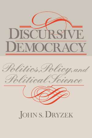 Discursive Democracy: Politics, Policy, and Political Science de John S. Dryzek