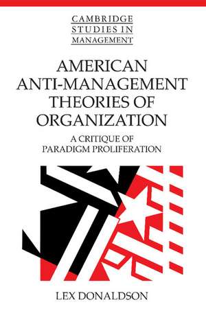 American Anti-Management Theories of Organization: A Critique of Paradigm Proliferation de Lex Donaldson