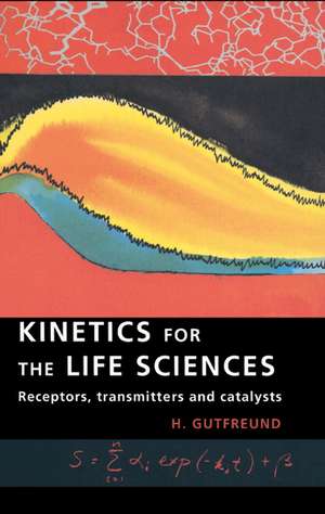 Kinetics for the Life Sciences: Receptors, Transmitters and Catalysts de H. Gutfreund