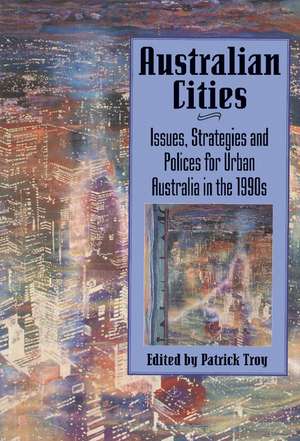 Australian Cities: Issues, Strategies and Policies for Urban Australia in the 1990s de Patrick Troy