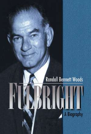 Fulbright: A Biography de Randall Bennett Woods