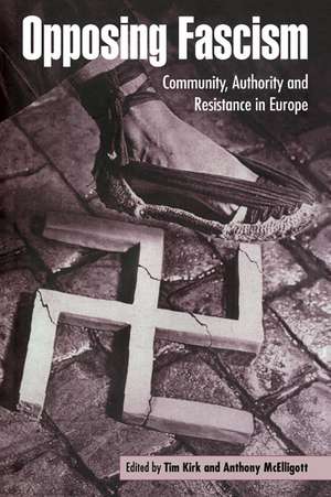 Opposing Fascism: Community, Authority and Resistance in Europe de Tim Kirk