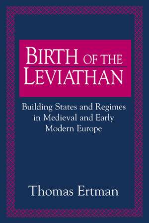 Birth of the Leviathan: Building States and Regimes in Medieval and Early Modern Europe de Thomas Ertman