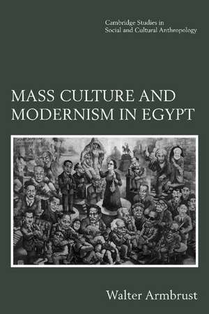 Mass Culture and Modernism in Egypt de Walter Armbrust