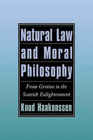 Natural Law and Moral Philosophy: From Grotius to the Scottish Enlightenment de Knud Haakonssen