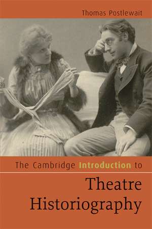 The Cambridge Introduction to Theatre Historiography de Thomas Postlewait