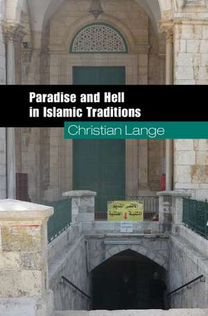 Paradise and Hell in Islamic Traditions de Christian Lange