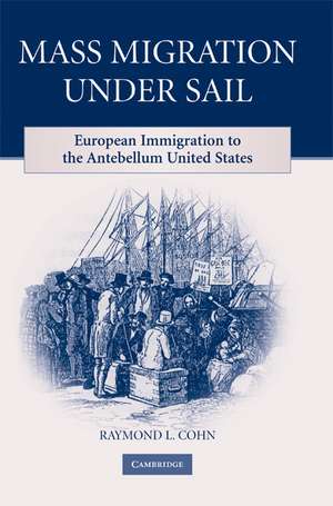 Mass Migration under Sail: European Immigration to the Antebellum United States de Raymond L. Cohn