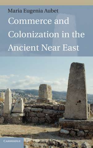 Commerce and Colonization in the Ancient Near East de Maria Eugenia Aubet