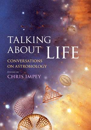 Talking about Life: Conversations on Astrobiology de Chris Impey