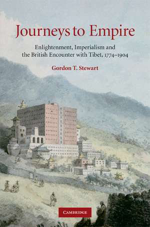 Journeys to Empire: Enlightenment, Imperialism, and the British Encounter with Tibet, 1774–1904 de Gordon T. Stewart