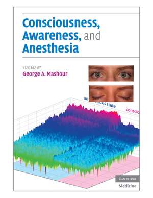 Consciousness, Awareness, and Anesthesia de George A. Mashour MD PhD