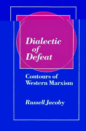 Dialectic of Defeat: Contours of Western Marxism de Russell Jacoby