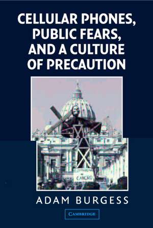 Cellular Phones, Public Fears, and a Culture of Precaution de Adam Burgess