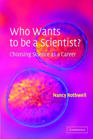 Who Wants to be a Scientist?: Choosing Science as a Career de Nancy Rothwell