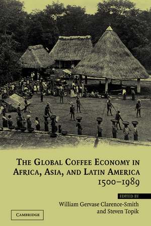 The Global Coffee Economy in Africa, Asia, and Latin America, 1500–1989 de William Gervase Clarence-Smith