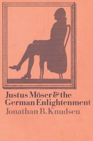 Justus Möser and the German Enlightenment de Jonathan B. Knudsen