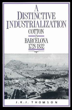 A Distinctive Industrialization: Cotton in Barcelona 1728–1832 de J. K. J. Thomson