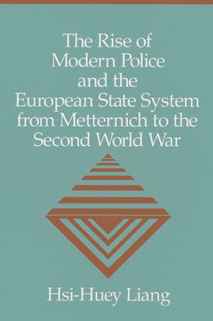 The Rise of Modern Police and the European State System from Metternich to the Second World War de Hsi-Huey Liang