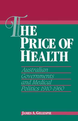 The Price of Health: Australian Governments and Medical Politics 1910–1960 de James A. Gillespie