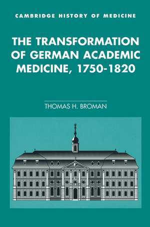 The Transformation of German Academic Medicine, 1750–1820 de Thomas H. Broman